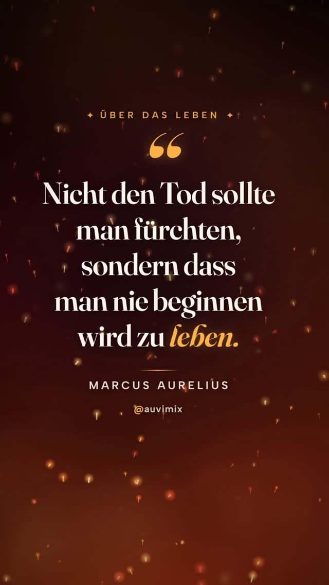 vimix: „Nicht den Tod sollte man fürchten, sondern dass man nie beginnen wird zu leben.“ – Marcus Aurelius