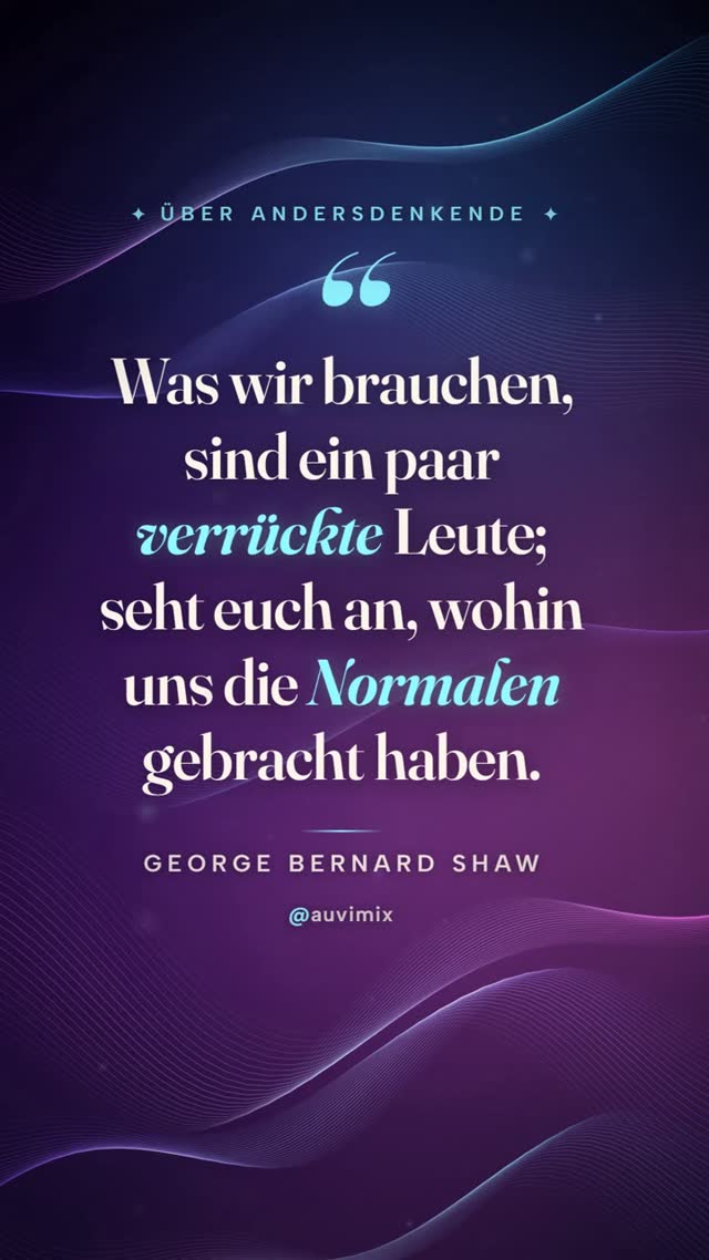 vimix: „Was wir brauchen, sind ein paar verrückte Leute; seht euch an, wohin uns die Normalen gebracht haben.“ – George Bernard Shaw
